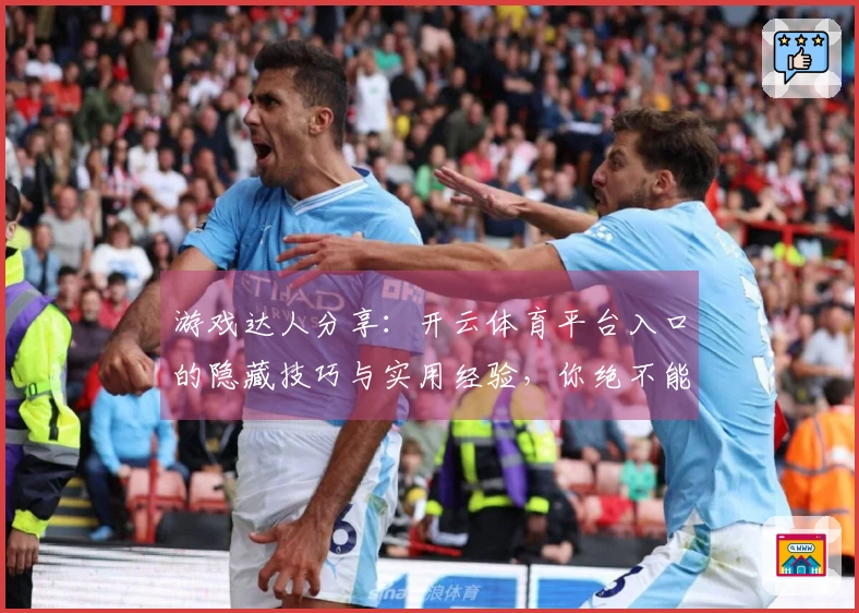 游戏达人分享：开云体育平台入口的隐藏技巧与实用经验，你绝不能错过！